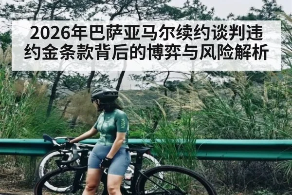 2026年巴萨亚马尔续约谈判违约金条款背后的博弈与风险解析